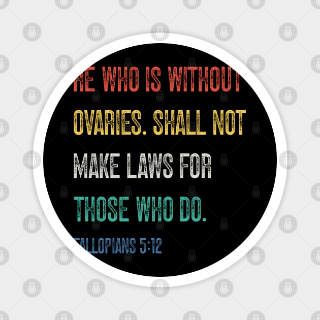 He Who Is Without Ovaries Shall Not Make Laws For Those Who Do. Fallopians: 5:12 Magnet by Emma